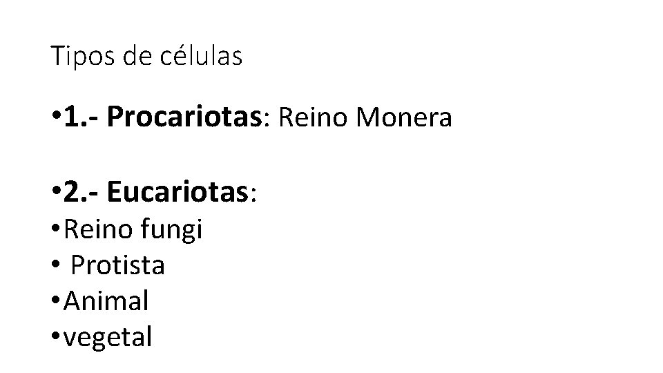 Tipos de células • 1. - Procariotas: Reino Monera • 2. - Eucariotas: •