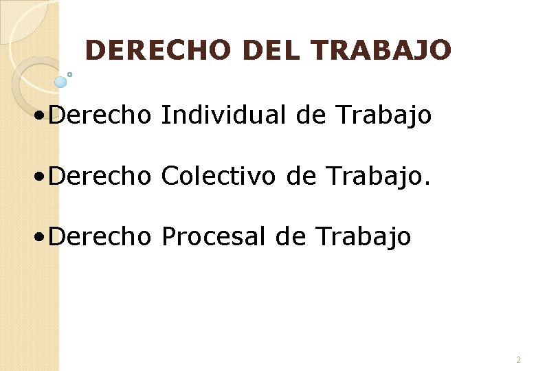 DERECHO DEL TRABAJO • Derecho Individual de Trabajo • Derecho Colectivo de Trabajo. •