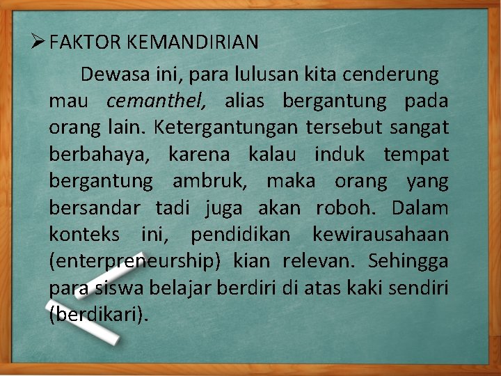 Ø FAKTOR KEMANDIRIAN Dewasa ini, para lulusan kita cenderung mau cemanthel, alias bergantung pada Ø FAKTOR KEMANDIRIAN Dewasa ini, para lulusan kita cenderung mau cemanthel, alias bergantung pada
