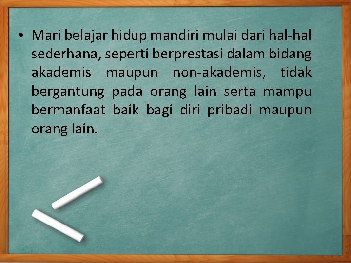 • Mari belajar hidup mandiri mulai dari hal-hal sederhana, seperti berprestasi dalam bidang • Mari belajar hidup mandiri mulai dari hal-hal sederhana, seperti berprestasi dalam bidang