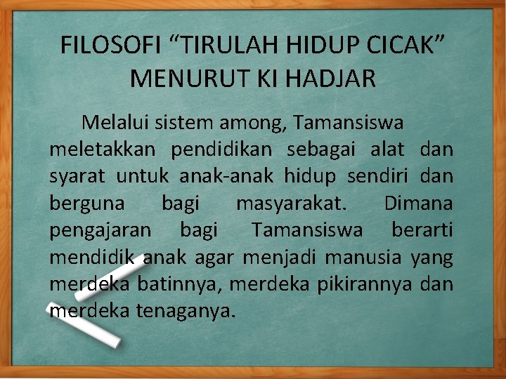 FILOSOFI “TIRULAH HIDUP CICAK” MENURUT KI HADJAR Melalui sistem among, Tamansiswa meletakkan pendidikan sebagai FILOSOFI “TIRULAH HIDUP CICAK” MENURUT KI HADJAR Melalui sistem among, Tamansiswa meletakkan pendidikan sebagai