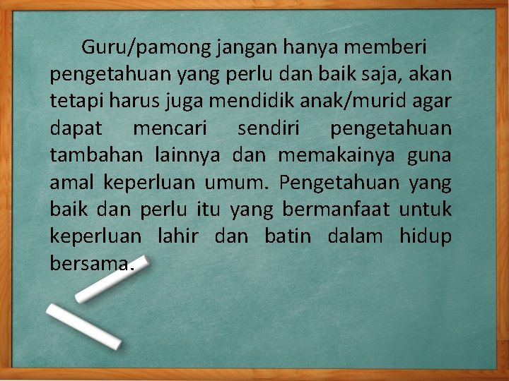 Guru/pamong jangan hanya memberi pengetahuan yang perlu dan baik saja, akan tetapi harus juga Guru/pamong jangan hanya memberi pengetahuan yang perlu dan baik saja, akan tetapi harus juga