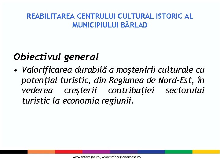 REABILITAREA CENTRULUI CULTURAL ISTORIC AL MUNICIPIULUI B RLAD Obiectivul general • Valorificarea durabilă a