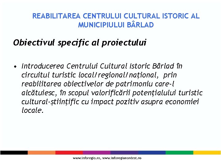 REABILITAREA CENTRULUI CULTURAL ISTORIC AL MUNICIPIULUI B RLAD Obiectivul specific al proiectului • Introducerea