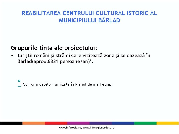REABILITAREA CENTRULUI CULTURAL ISTORIC AL MUNICIPIULUI B RLAD Grupurile tinta ale proiectului: • turiştii
