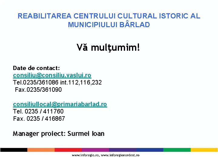 REABILITAREA CENTRULUI CULTURAL ISTORIC AL MUNICIPIULUI B RLAD Vă mulţumim! Date de contact: consiliu@consiliu.