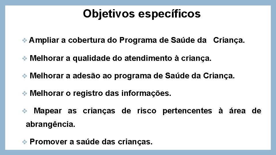 Objetivos específicos v Ampliar a cobertura do Programa de Saúde da Criança. v Melhorar