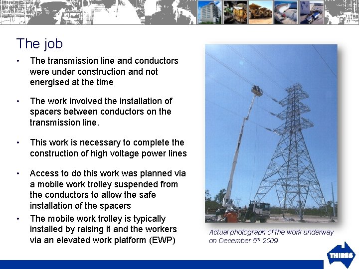 The job • The transmission line and conductors were under construction and not energised