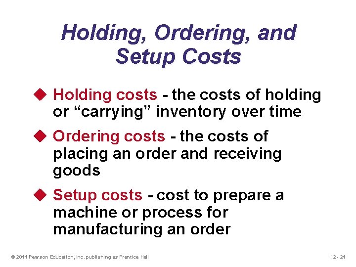 Holding, Ordering, and Setup Costs u Holding costs - the costs of holding or