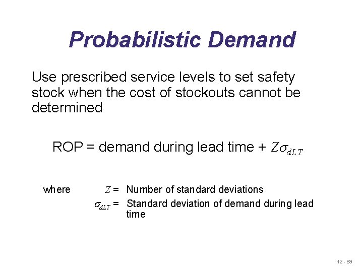 Probabilistic Demand Use prescribed service levels to set safety stock when the cost of