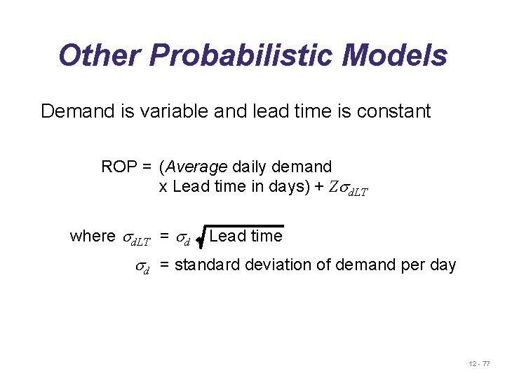 Other Probabilistic Models Demand is variable and lead time is constant ROP = (Average