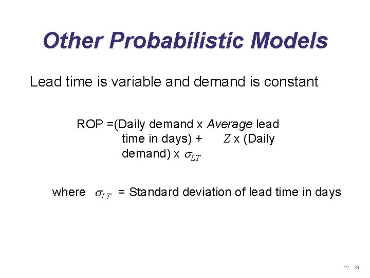 Other Probabilistic Models Lead time is variable and demand is constant ROP =(Daily demand