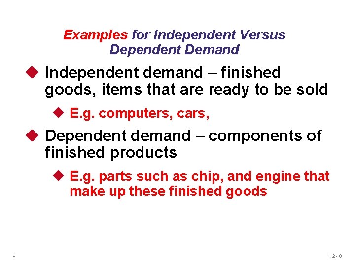 Examples for Independent Versus Dependent Demand u Independent demand – finished goods, items that