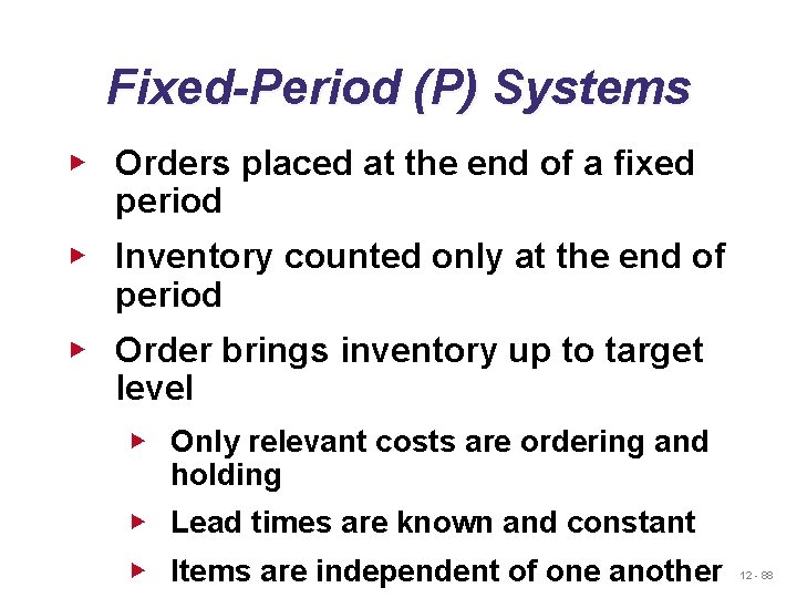 Fixed-Period (P) Systems ▶ Orders placed at the end of a fixed period ▶