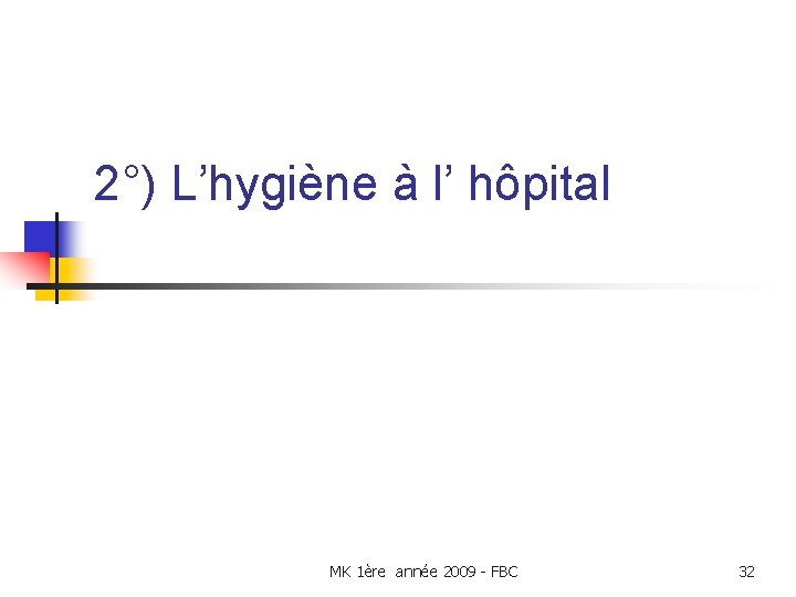 2°) L’hygiène à l’ hôpital MK 1ère année 2009 - FBC 32 