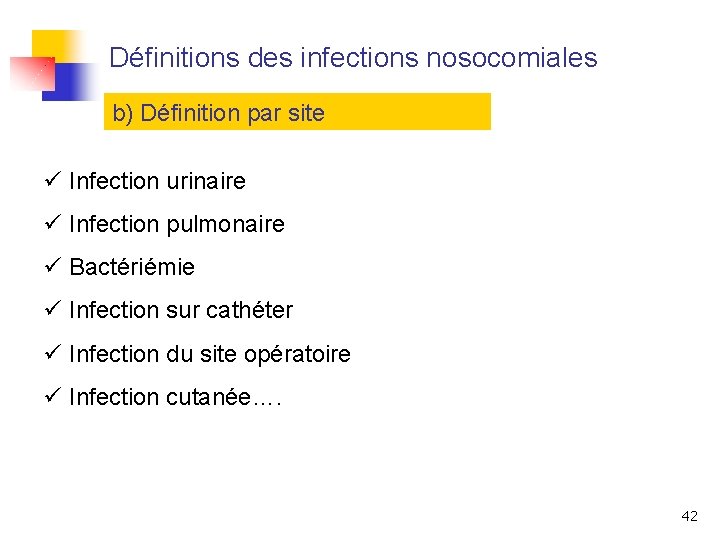 Définitions des infections nosocomiales b) Définition par site ü Infection urinaire ü Infection pulmonaire