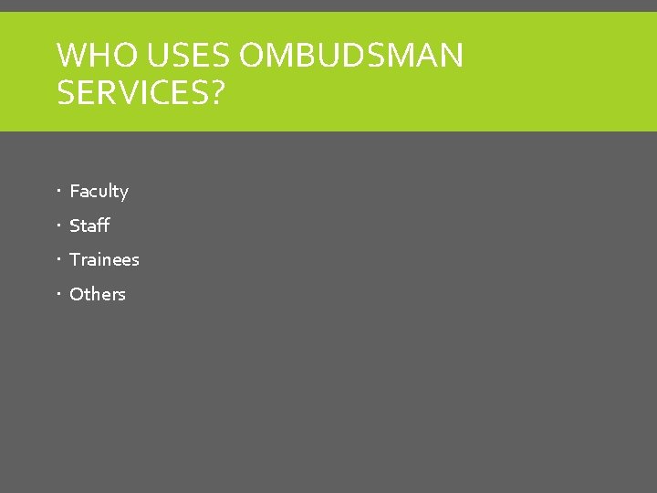 WHO USES OMBUDSMAN SERVICES? Faculty Staff Trainees Others 