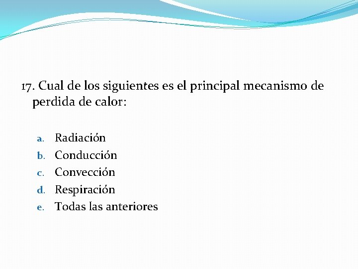 17. Cual de los siguientes es el principal mecanismo de perdida de calor: a.