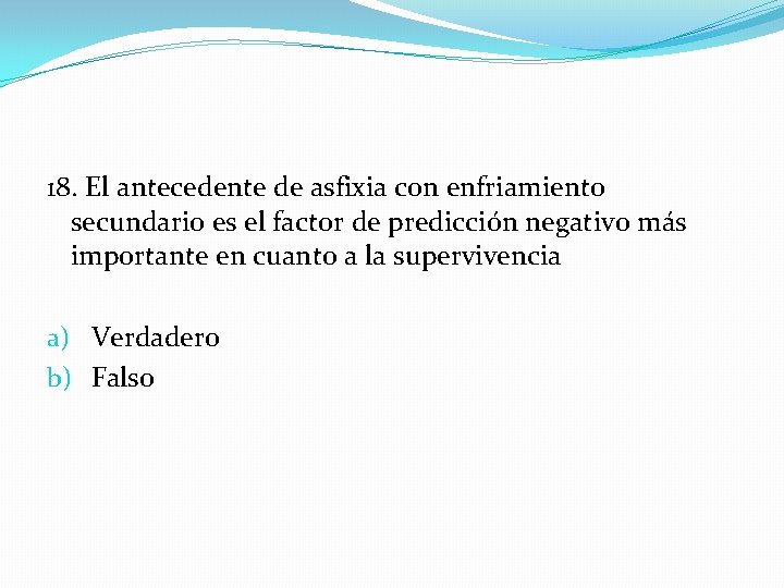 18. El antecedente de asfixia con enfriamiento secundario es el factor de predicción negativo