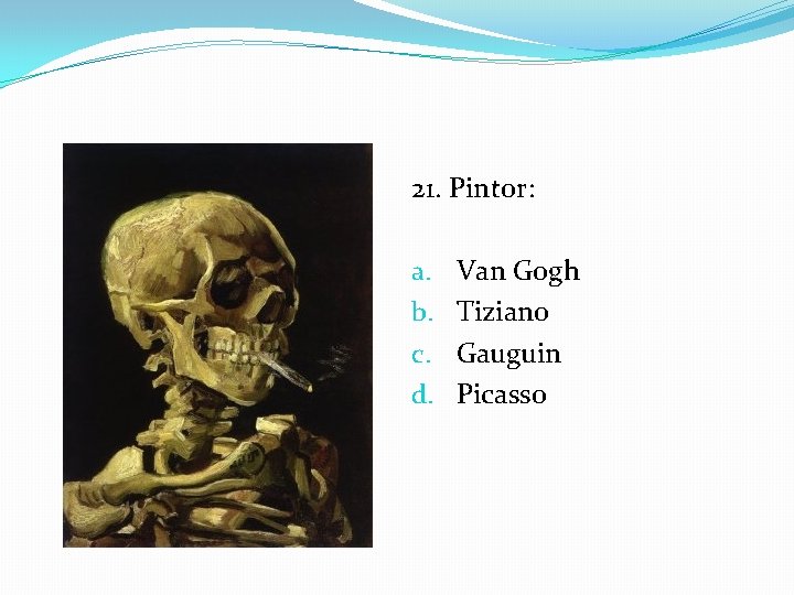 21. Pintor: a. b. c. d. Van Gogh Tiziano Gauguin Picasso 