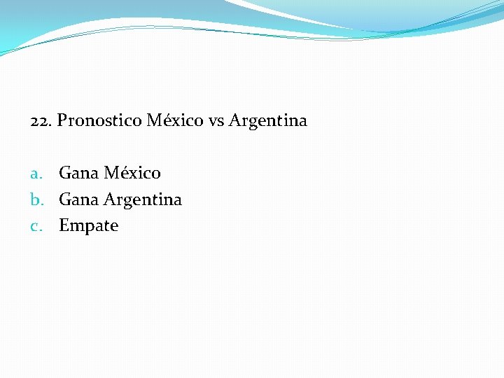 22. Pronostico México vs Argentina a. Gana México b. Gana Argentina c. Empate 