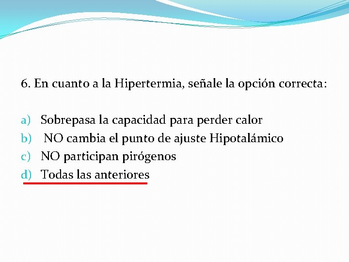 6. En cuanto a la Hipertermia, señale la opción correcta: a) b) c) d)