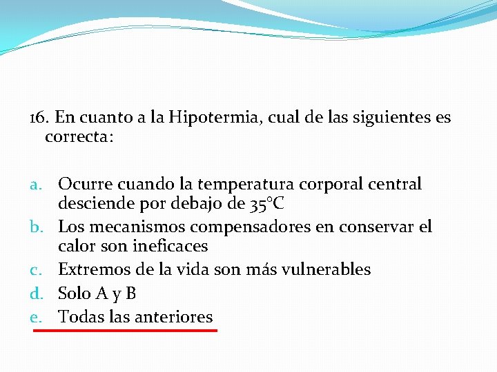 16. En cuanto a la Hipotermia, cual de las siguientes es correcta: a. Ocurre