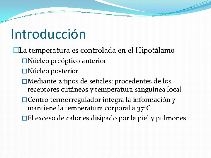 Introducción �La temperatura es controlada en el Hipotálamo �Núcleo preóptico anterior �Núcleo posterior �Mediante