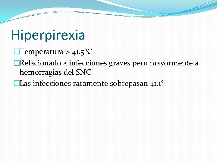 Hiperpirexia �Temperatura > 41. 5°C �Relacionado a infecciones graves pero mayormente a hemorragias del