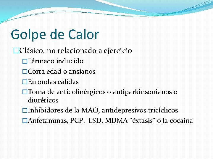 Golpe de Calor �Clásico, no relacionado a ejercicio �Fármaco inducido �Corta edad o ansíanos