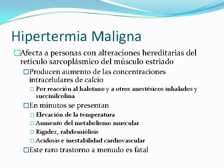Hipertermia Maligna �Afecta a personas con alteraciones hereditarias del retículo sarcoplásmico del músculo estriado