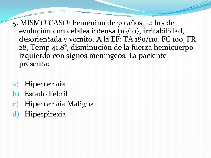 5. MISMO CASO: Femenino de 70 años, 12 hrs de evolución con cefalea intensa