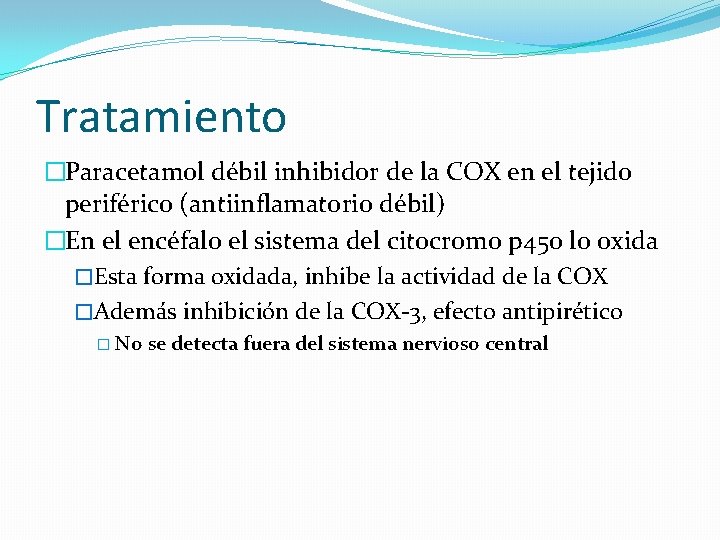 Tratamiento �Paracetamol débil inhibidor de la COX en el tejido periférico (antiinflamatorio débil) �En