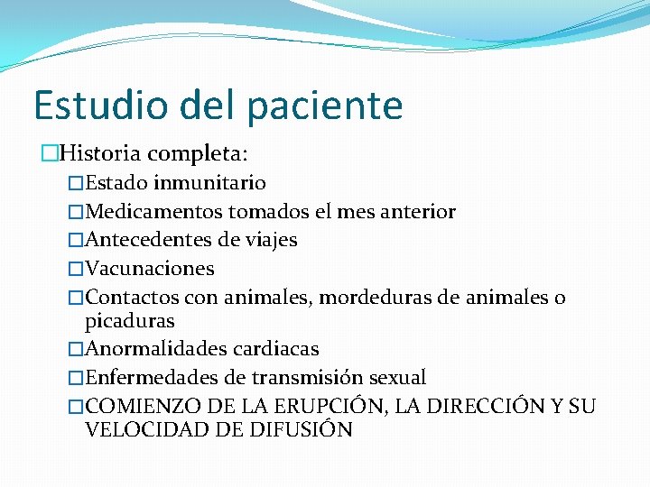 Estudio del paciente �Historia completa: �Estado inmunitario �Medicamentos tomados el mes anterior �Antecedentes de