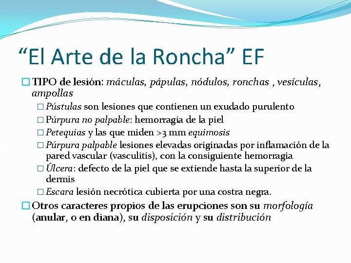 “El Arte de la Roncha” EF �TIPO de lesión: máculas, pápulas, nódulos, ronchas ,