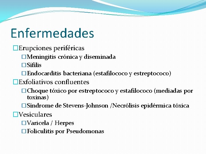 Enfermedades �Erupciones periféricas �Meningitis crónica y diseminada �Sífilis �Endocarditis bacteriana (estafilococo y estreptococo) �Exfoliativos