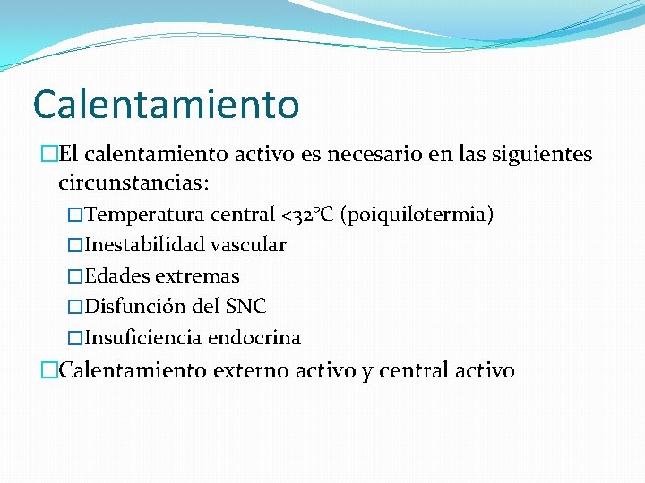 Calentamiento �El calentamiento activo es necesario en las siguientes circunstancias: �Temperatura central <32°C (poiquilotermia)