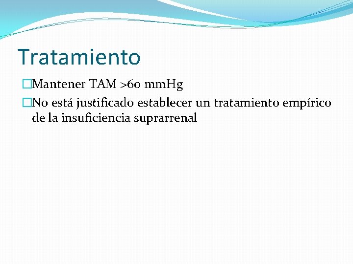 Tratamiento �Mantener TAM >60 mm. Hg �No está justificado establecer un tratamiento empírico de