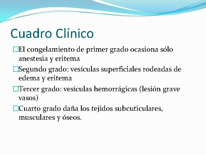 Cuadro Clínico �El congelamiento de primer grado ocasiona sólo anestesia y eritema �Segundo grado: