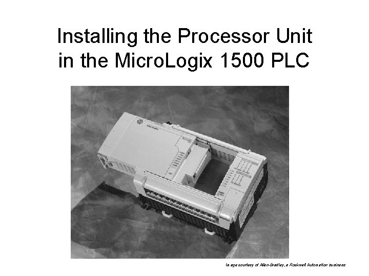 Installing the Processor Unit in the Micro. Logix 1500 PLC Image courtesy of Allen-Bradley,