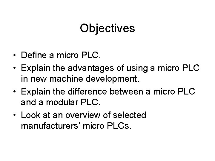 Objectives • Define a micro PLC. • Explain the advantages of using a micro