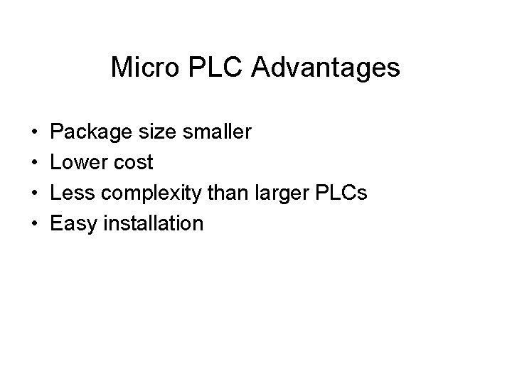 Micro PLC Advantages • • Package size smaller Lower cost Less complexity than larger