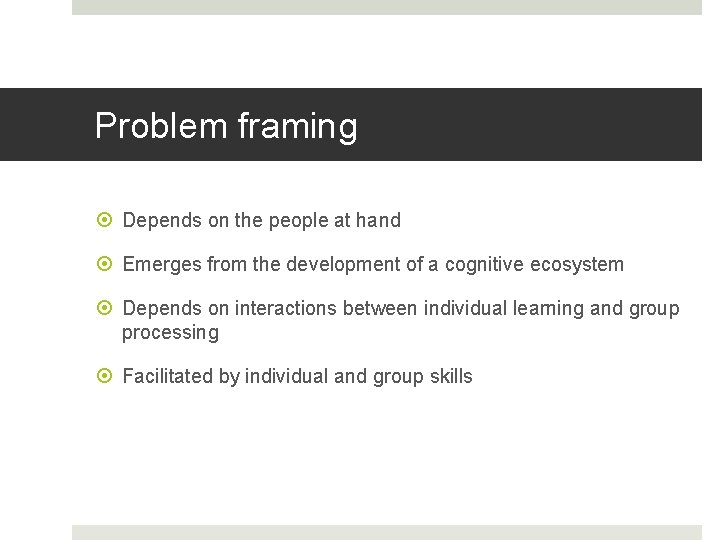 Problem framing Depends on the people at hand Emerges from the development of a Problem framing Depends on the people at hand Emerges from the development of a