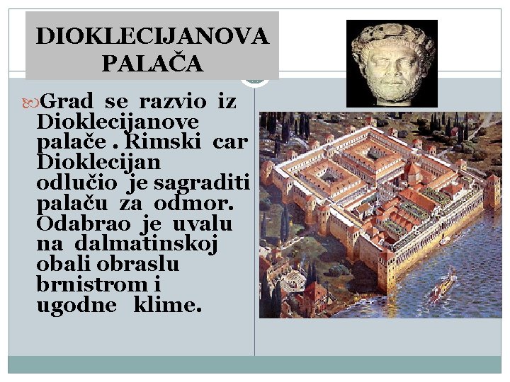 DIOKLECIJANOVA PALAČA Grad se razvio iz Dioklecijanove palače. Rimski car Dioklecijan odlučio je sagraditi