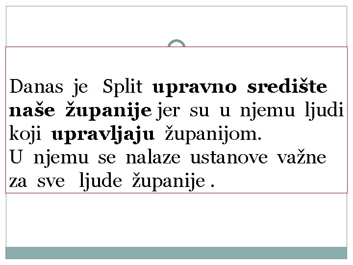 Danas je Split upravno središte naše županije jer su u njemu ljudi koji upravljaju