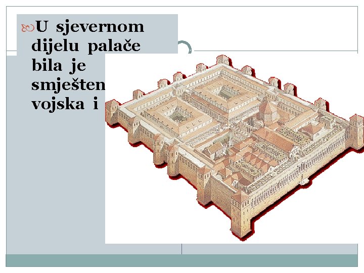  U sjevernom dijelu palače bila je smještena vojska i posluga. 