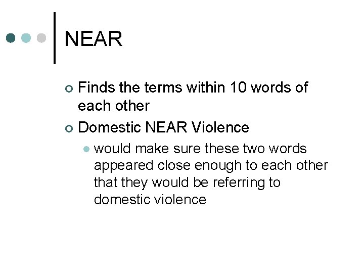 NEAR Finds the terms within 10 words of each other ¢ Domestic NEAR Violence