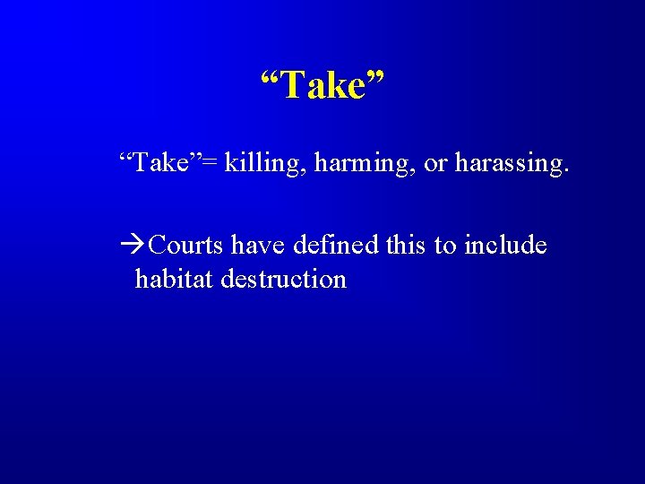 “Take”= killing, harming, or harassing. Courts have defined this to include habitat destruction 