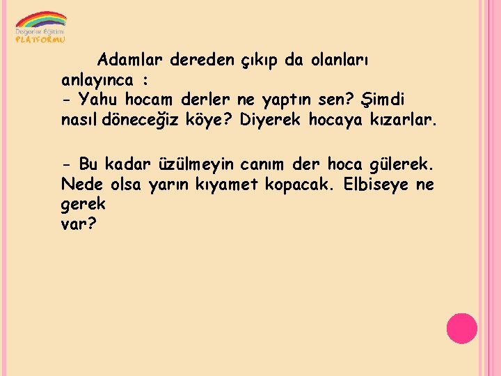 Adamlar dereden çıkıp da olanları anlayınca : - Yahu hocam derler ne yaptın sen?