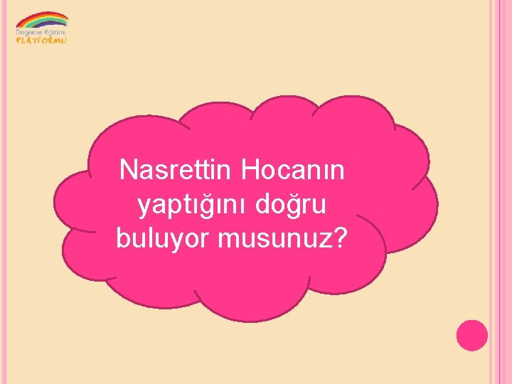 Nasrettin Hocanın yaptığını doğru buluyor musunuz? 